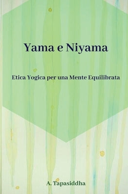 Etica Yogica per Una Mente Equilibrata: Yama e Niyama by Tapasiddha, Ananda