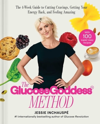 Glucose Goddess Method: The 4-Week Guide to Cutting Cravings, Getting Your Energy Back, and Feeling Amazing by Inchauspe, Jessie