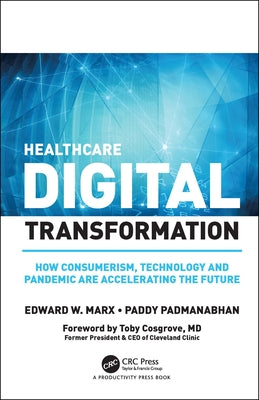 Healthcare Digital Transformation: How Consumerism, Technology and Pandemic Are Accelerating the Future by Marx, Edward W.