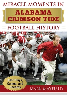 Miracle Moments in Alabama Crimson Tide Football History: Best Plays, Games, and Records by Mayfield, Mark