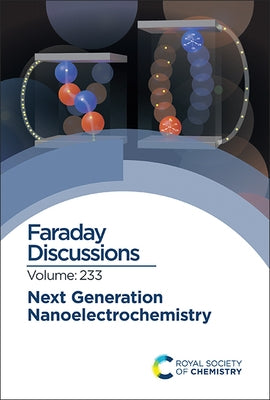 Next Generation Nanoelectrochemistry: Faraday Discussion 233 by Royal Society of Chemistry