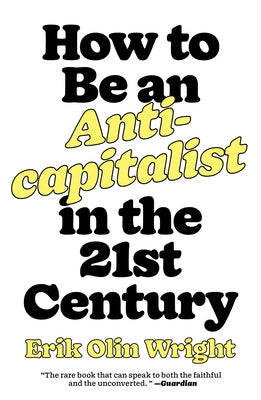 How to Be an Anticapitalist in the Twenty-First Century by Wright, Erik Olin
