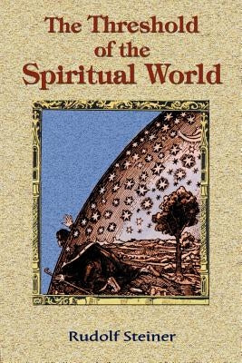 The Threshold of the Spiritual World by Steiner, Rudolf