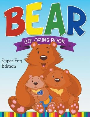 Bear Coloring Book: Super Fun Edition by Speedy Publishing LLC