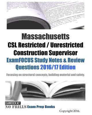 Massachusetts CSL Restricted / Unrestricted Construction Supervisor ExamFOCUS Study Notes & Review Questions 2016/17 Edition: Focusing on structural c by Examreview