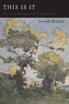 This Is It: Or The Art of Metaphysical Demonstration by Murphy, Joseph
