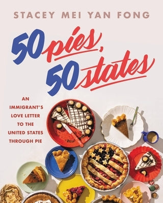 50 Pies, 50 States: An Immigrant's Love Letter to the United States Through Pie by Fong, Stacey Mei Yan