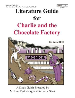 Literature Guide for Charlie and the Chocolate Factory by Eydenberg, Melissa