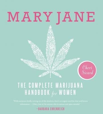 Mary Jane: The Complete Marijuana Handbook for Women by Sicard, Cheri