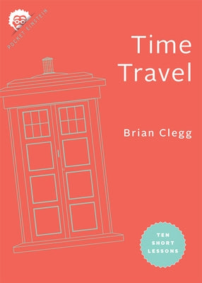 Time Travel: Ten Short Lessons by Clegg, Brian