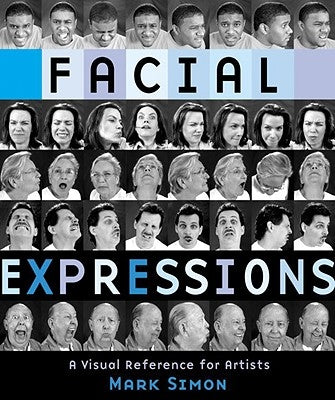 Facial Expressions: A Visual Reference for Artists by Simon, Mark