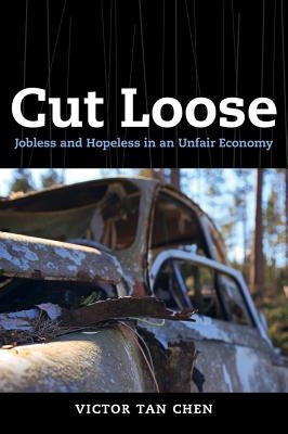 Cut Loose: Jobless and Hopeless in an Unfair Economy by Chen, Victor Tan