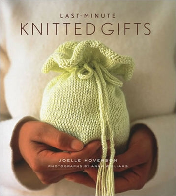 Last-Minute Knitted Gifts by Hoverson, Joelle