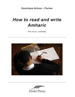 How to read and write Amharic: For adult learners by Fischer, Dominique