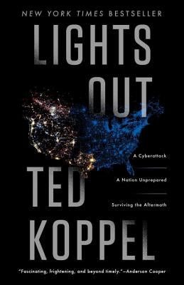 Lights Out: A Cyberattack: A Nation Unprepared: Surviving the Aftermath by Koppel, Ted