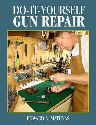 Do-It-Yourself Gun Repair: Gunsmithing at Home by Matunas, Edward A.