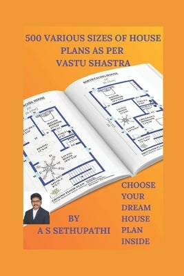 500 Various Sizes of House Plans As Per Vastu Shastra: (Choose Your Dream House Plan Inside) by Pathi, As Sethu