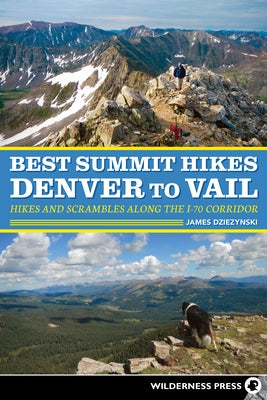 Best Summit Hikes Denver to Vail: Hikes and Scrambles Along the I-70 Corridor by Dziezynski, James