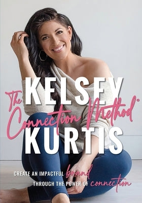 The Connection Method: Create an Impactful Brand Through the Power of Connection by Kurtis, Kelsey