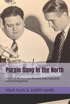 Purple Gang in the North: How Club Manitou was Planned, Built, Operated, and Transmogrified by Landis, Judith