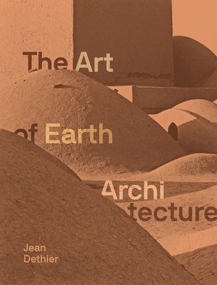 The Art of Earth Architecture: Past, Present, Future by Dethier, Jean
