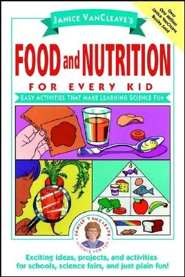 Janice VanCleave's Food and Nutrition for Every Kid: Easy Activities That Make Learning Science Fun by VanCleave, Janice