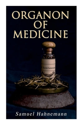 Organon of Medicine: The Cornerstone of Homeopathy by Hahnemann, Samuel