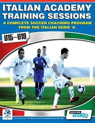 Italian Academy Training Sessions for U15-U19 - A Complete Soccer Coaching Program by Mazzantini, Mirko