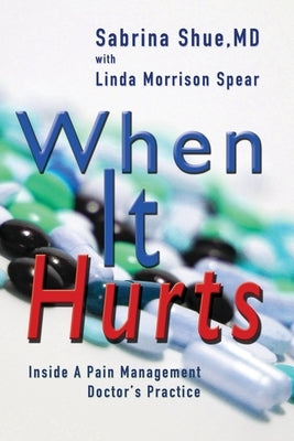 When It Hurts: Inside a Pain Management Doctor's Practice by Shue, Sabrina