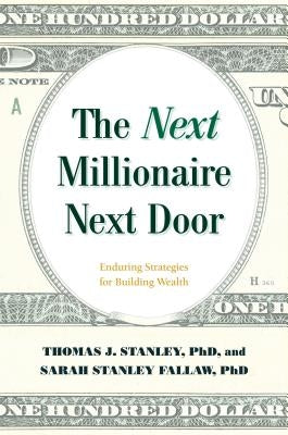 The Next Millionaire Next Door: Enduring Strategies for Building Wealth by Stanley, Thomas J.