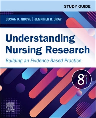 Study Guide for Understanding Nursing Research: Building an Evidence-Based Practice by Grove, Susan K.