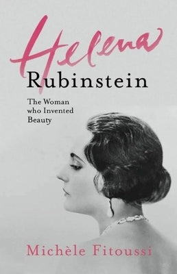 Helena Rubinstein: The Woman Who Invented Beauty by Fitoussi, Mich&#232;le