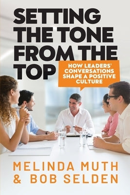 Setting The Tone From The Top: How leaders' conversations shape a positive culture by Muth, Melinda