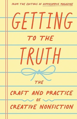 Getting to the Truth: The Craft and Practice of Creative Nonfiction by Pagliarulo, Rae