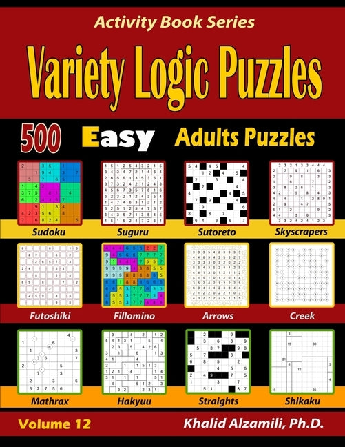 Variety Logic Puzzles: 500 Easy Adults Puzzles (Suguru, Futoshiki, Arrows, Mathrax, Hakyuu, Straights, Fillomino, Sudoku, Sutoreto, Skyscrape by Alzamili, Khalid