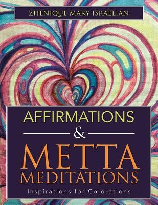 Affirmations & Metta Meditations: Inspirations for Colorations by Israelian, Zhenique Mary