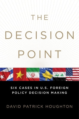 The Decision Point: Six Cases in U.S. Foreign Policy Decision Making by Houghton, David Patrick