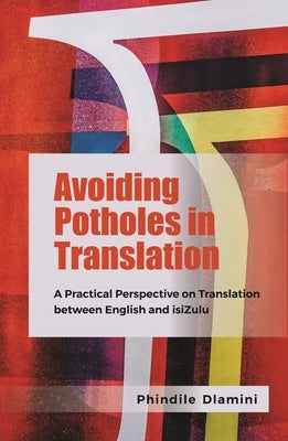 Avoiding Potholes in Translation: A Practical Perspective on Translation between English and isiZulu by Dlamini, Phindile