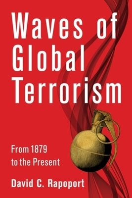 Waves of Global Terrorism: From 1880 to the Present by Rapoport, David C.