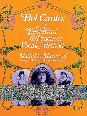 Bel Canto: A Theoretical and Practical Vocal Method by Marchesi, Mathilde