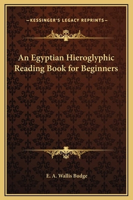 An Egyptian Hieroglyphic Reading Book for Beginners by Budge, E. A. Wallis