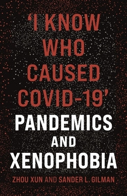 'I Know Who Caused Covid-19': Pandemics and Xenophobia by Xun, Zhou