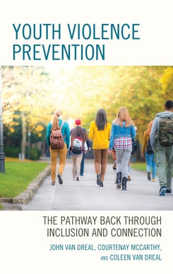 Youth Violence Prevention: The Pathway Back through Inclusion and Connection by Dreal, John Van