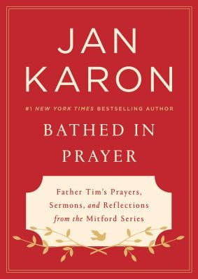 Bathed in Prayer: Father Tim's Prayers, Sermons, and Reflections from the Mitford Series by Karon, Jan