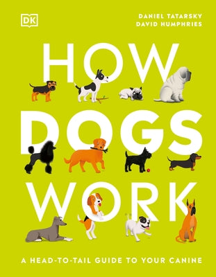 How Dogs Work: A Head-To-Tail Guide to Your Canine by Tatarsky, Daniel