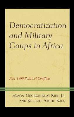 Democratization and Military Coups in Africa: Post-1990 Political Conflicts by Kieh Jr, George Klay