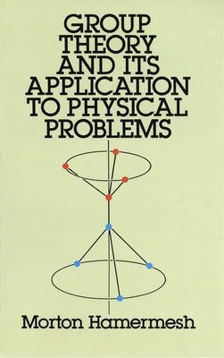 Group Theory and Its Application to Physical Problems by Hamermesh, Morton