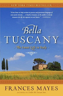 Bella Tuscany: The Sweet Life in Italy by Mayes, Frances