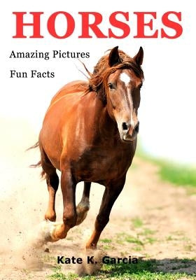 Horses: Kids book of fun facts & amazing pictures on animals in nature by Garcia, Kate K.