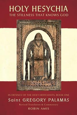 Holy Hesychia: The Stillness that Knows God by Palamas, Gregory